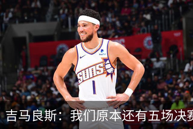 吉马良斯：我们原本还有五场决赛要踢，现在只剩下四场了