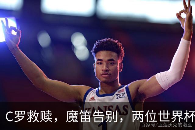 C罗救赎，魔笛告别，两位世界杯传奇终章交错